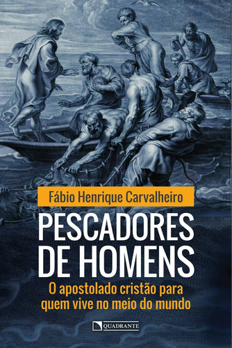 Pescadores de homens: O apostolado cristão para quem vive no meio do mundo, de Chevrot, Fábio Henrique. Quadrante Editora, capa mole em português, 2020