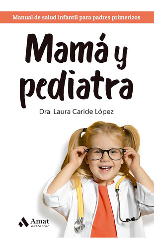 Mamá Y Pediatra: Manual De Salud Infantil Para Padres Primerizos, De Laura Caride López., Vol. 1. Editorial Amat, Tapa Blanda, Edición Primera En Español, 2023