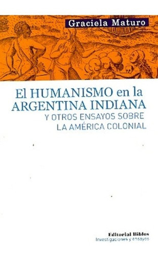 El Humanismo En La Argentina Indiana - Maturo, Graci, de MATURO, GRACIELA. Editorial Biblos en español