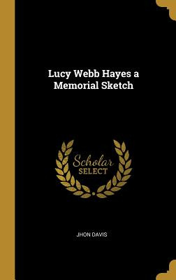 Libro Lucy Webb Hayes A Memorial Sketch - Davis, Jhon