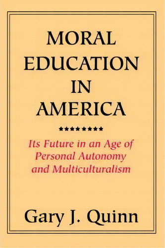 Moral Education In America, De Gary J Quinn. Editorial Iuniverse, Tapa Blanda En Inglés