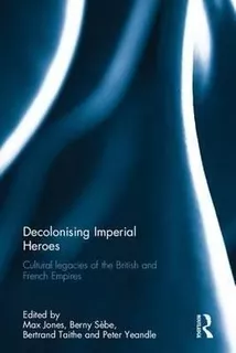 Decolonising Imperial Heroes - Max Jones