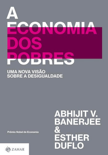 A Economia Dos Pobres: Uma Nova Visão Sobre A Desigualdade, De Duflo, Esther / Banerjee, Abhijit V.. Editora Zahar, Capa Mole Em Português