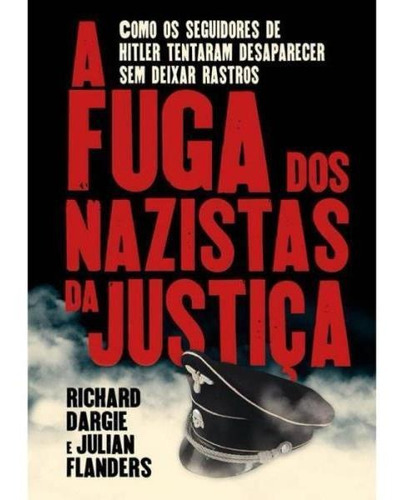 A Fuga Dos Nazistas Da Justica: Como Os Seguidores De Hitler Tentaram Desaparecer Sem Deixar Rastros, De Dargie, Richard / Flanders, Julian. Editora Pe Da Letra **, Capa Mole Em Português