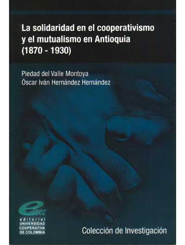 La Solidaridad En El Cooperativismo Y El Mutualismo En Anti, De Varios Autores. Serie 9588325651, Vol. 1. Editorial U. Cooperativa De Colombia, Tapa Blanda, Edición 2010 En Español, 2010