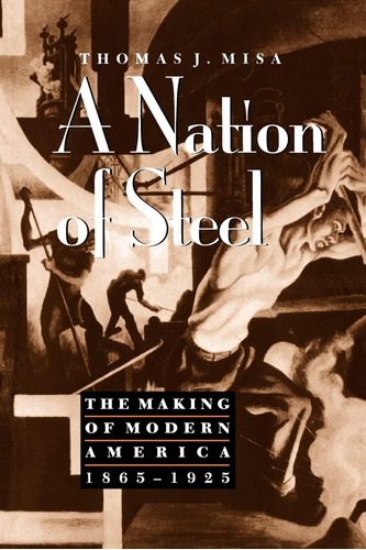 Libro: A Nation Of Steel: The Making Of Modern America, 1865