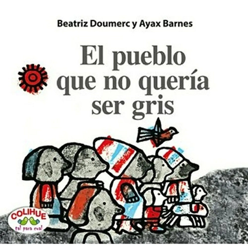 El pueblo que no quería ser gris, de Ayax Barnes, Beatriz Doumerc. Editorial Colihue en español