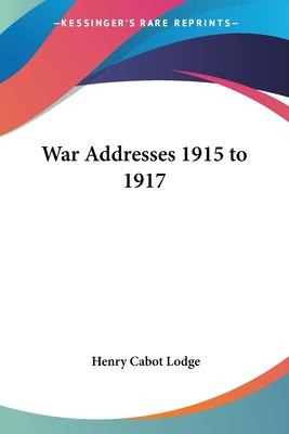 Libro War Addresses 1915 To 1917 - Henry Cabot Lodge