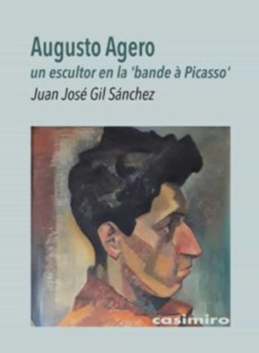 Augusto Agero. Un Escultor En La  Bande A Picasso , De Gil Sanchez, Juan Jose. Editorial Casimiro, Tapa Blanda En Español, 2022