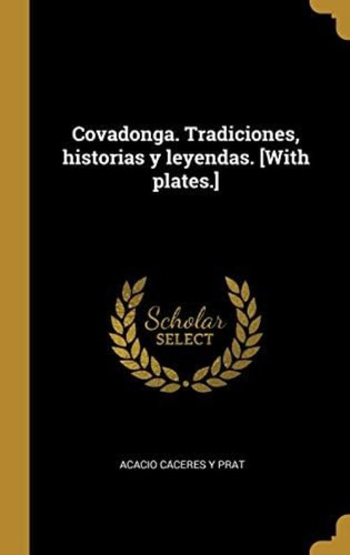 Covadonga. Tradiciones, Historias Y Leyendas. [with Plates.] (spanish Edition), De Caceres Y Prat, Acacio. Editorial Wentworth Press, Tapa Dura En Español