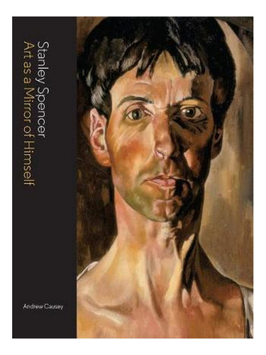 Stanley Spencer: Art As A Mirror Of Himself (hardback). Ew10