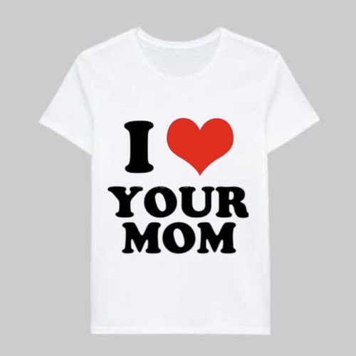 Remera I Love Your Mom 100% Alogodón Estampado Serigrafía