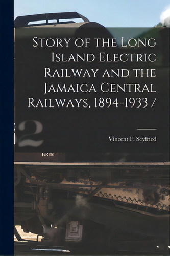 Story Of The Long Island Electric Railway And The Jamaica Central Railways, 1894-1933 /, De Seyfried, Vincent F.. Editorial Hassell Street Pr, Tapa Blanda En Inglés