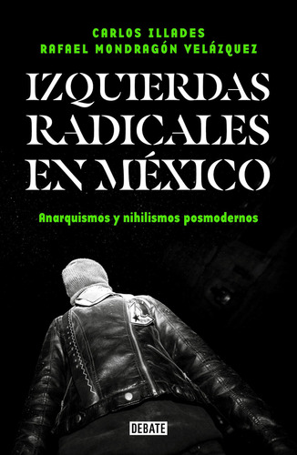 Izquierdas Radicales En México, De Carlos Illades., Vol. No. Editorial Debate, Tapa Blanda En Español, 2017