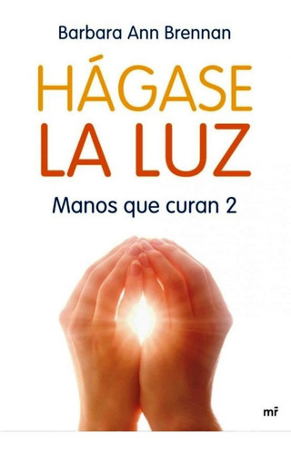 Hagase La Luz . Manos Que Curan 2 - Ann Barbara Brennan