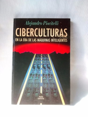 Ciberculturas Alejandro Piscitelli Ed. Paidos Contextos