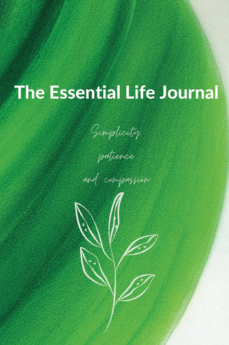 The Essential Life Journal: Simplicity, Patience, And 61n8f