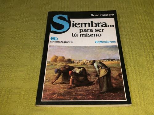 Siembra... Para Ser Tú Mismo - René Trossero - Bonum