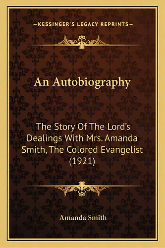 An Autobiography An Autobiography: The Story Of The Lord's Dealings With Mrs. Amanda Smith, Theth..., De Smith, Amanda. Editorial Kessinger Pub Llc, Tapa Blanda En Inglés