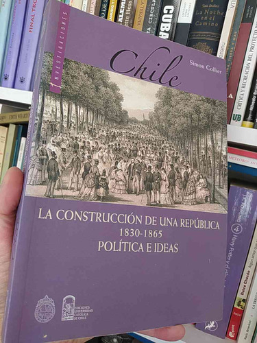Chile La Construcción De Una República 1830-1865 Política E 