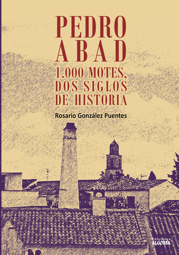 Pedro Abad: 1000 Motes, Dos Siglos De Historia, De González Puentes , Rosario.., Vol. 1.0. Editorial Algorfa, Tapa Blanda, Edición 1.0 En Español, 2016