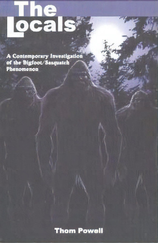Locals (the) : A Contemporary Investigation Of The Bigfoot/sasquatch Phenomenon, De Thom Powell. Editorial Hancock House Publishers Ltd ,canada, Tapa Blanda En Inglés