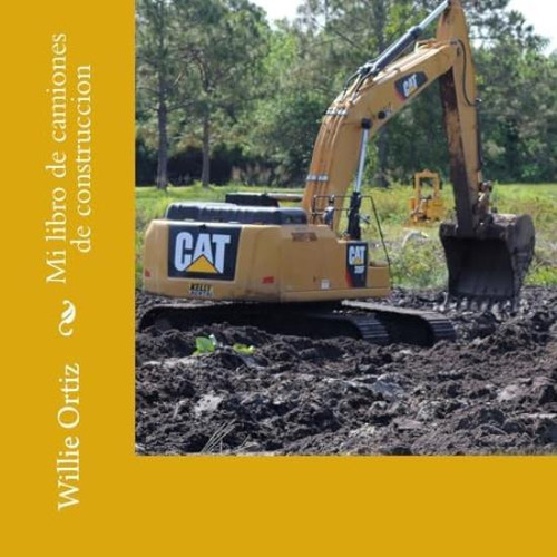 Mi Libro De Camiones De Construccion (spanish Edition), De Ortiz, Mr Willie. Editorial Createspace Independent Publishing Platform, Tapa Blanda En Español