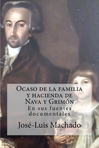 Ocaso De La Familia Y Hacienda De Nava Y Grimón: En Su: En Sus Fuentes Documentales, De Machado, José-luis., Vol. 1. Editorial Createspace Independent Publishing Platform, Tapa Blanda En Español