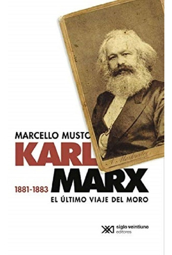 Karl Marx 1881-1883. El Ultimo Viaje Del Moro Siglo Xxi