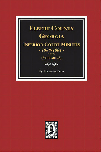 Elbert County, Georgia Inferior Court Minutes 1800-1804, Part #2. (volume #3), De Ports, Michael A.. Editorial Southern Historical Pr Inc, Tapa Blanda En Inglés