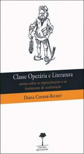 Classe Operária E Literatura: Ensaio Sobre As Representações E Os Fenômenos De Aculturação, De Cooper-richet, Diana. Editora Unifesp - Universidade Federal De São Paulo, Capa Mole Em Português