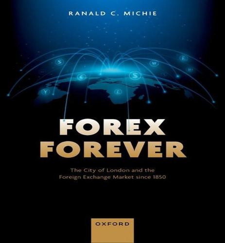 Forex Forever: The City Of London And The Foreign Exchange Market Since 1850, De Emeritus Professor Ranald C Michie., Vol. 1. Editorial Oxford University Press, Tapa Dura En Inglés