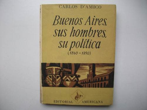 Buenos Aires Sus Hombres Su Política - Carlos D' Amico