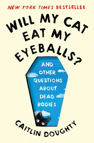 Will My Cat Eat My Eyeballs?: And Other Questions About Dead Bodies, De Caitlin Doughty. Editorial W. W. Norton & Company, Tapa Blanda En Inglés, 2020