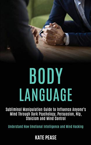 Body Language: Subliminal Manipulation Guide To Influence An