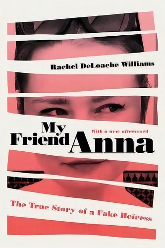 My Friend Anna : The True Story Of A Fake Heiress, De Rachel Deloache Williams. Editorial Gallery Books, Tapa Blanda En Inglés
