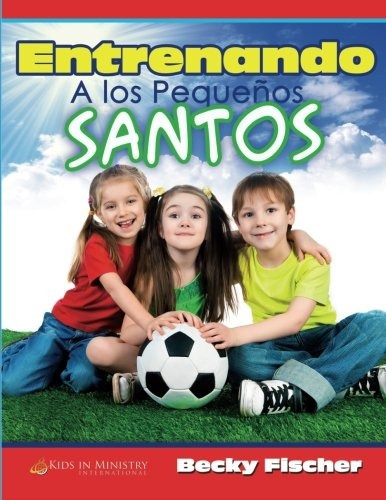 Entrenando A Los Pequeños Santos (spanish Edition), De Becky Fischer. Editorial Createspace Independent Publishing Platform, Tapa Blanda En Español, 0000