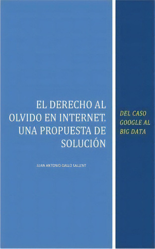 El Derecho Al Olvido En Internet, De Juan Antonio Gallo Sallent. Editorial Createspace Independent Publishing Platform, Tapa Blanda En Español