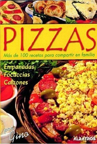 Pizzas. 100 Recetas. Empanadas, Focaccias, Calzones.  Gino