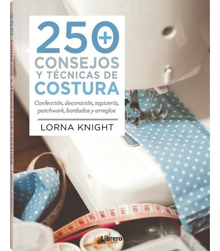 250 Consejos Y Técnicas De Costura - Lorna Knight