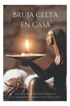 Comprar Libro: Bruja Celta En Casa: Magia Blanca, Hechizos, Rituales