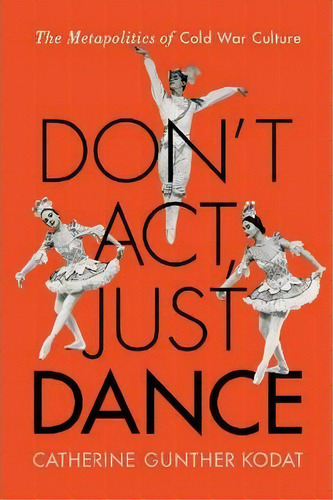 Don't Act, Just Dance, De Catherine Gunther Kodat. Editorial Rutgers University Press, Tapa Blanda En Inglés