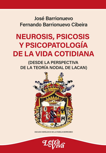 Neurosis Psicosis Y Psicopatologia De La Vida Cotidiana: Desde La Perspectiva De La Teoria Nodal De Lacan, De Barrionuevo, Jose., Vol. 1. Editorial Letra Viva Ediciones, Tapa Blanda En Español, 2022