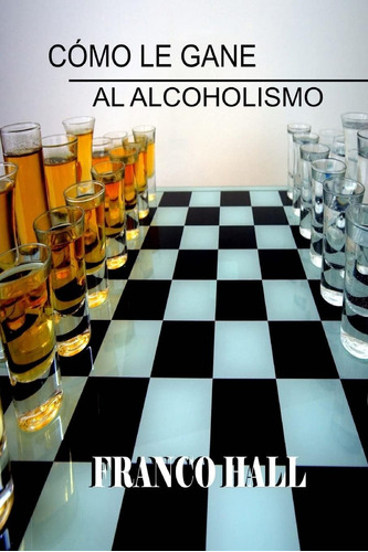 Libro: Cómo Le Gane Al Alcoholismo (spanish Edition)