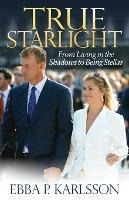 True Starlight : From Living In The Shadows To Being Stel...