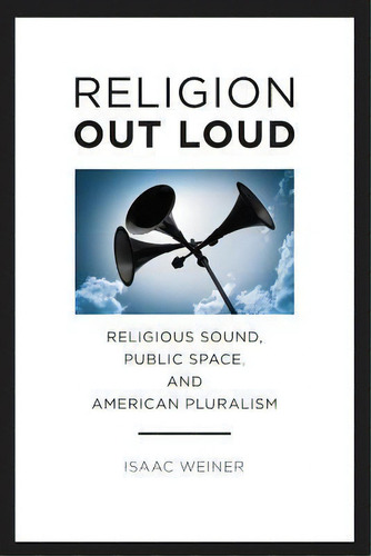 Religion Out Loud, De Isaac Weiner. Editorial New York University Press, Tapa Dura En Inglés