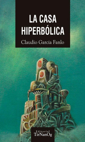 La Casa Hiperbólica - Claudio Garcia Fanlo - Tirnanog