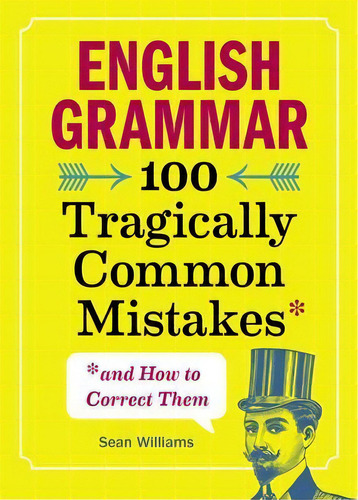 English Grammar : 100 Tragically Common Mistakes (and How To Correct Them), De Sean Williams. Editorial Zephyros Press, Tapa Blanda En Inglés