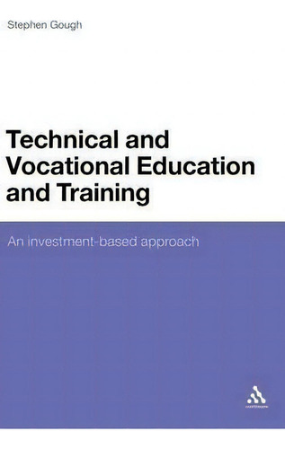 Technical And Vocational Education And Learning: An Investment-based Approach, De Stephen Gough., Vol. 1. Editorial Bloomsbury Publishing Plc, Tapa Dura En Inglés