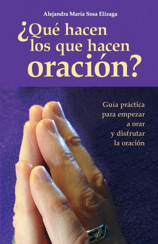 Libro ¿qué Hacen Que Hacen Oración?: Guía Práctica